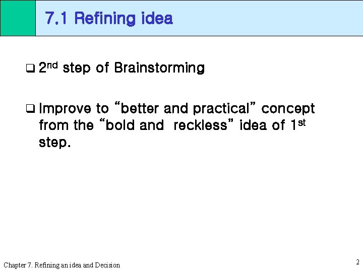 7. 1 Refining idea q 2 nd step of Brainstorming q Improve to “better
