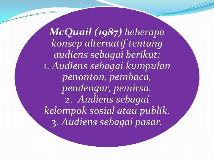 Mc. Quail (1987) beberapa konsep alternatif tentang audiens sebagai berikut: 1. Audiens sebagai kumpulan