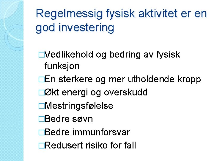 Regelmessig fysisk aktivitet er en god investering �Vedlikehold og bedring av fysisk funksjon �En