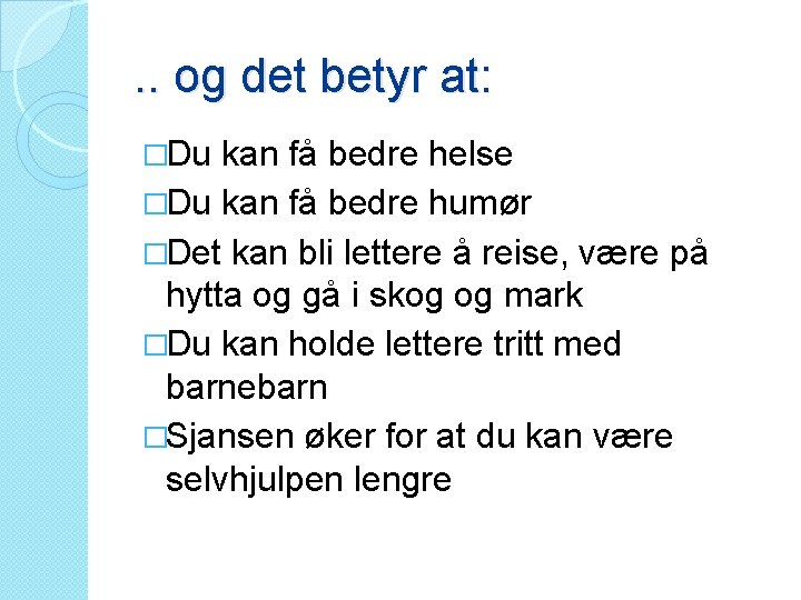 . . og det betyr at: �Du kan få bedre helse �Du kan få