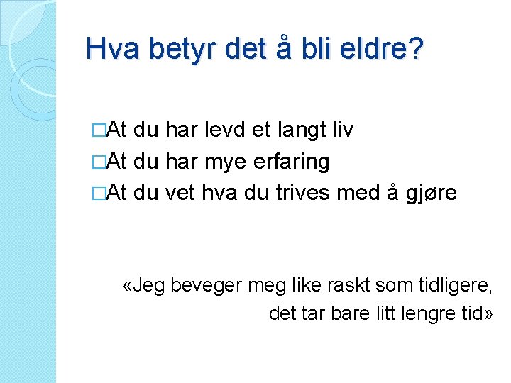Hva betyr det å bli eldre? �At du har levd et langt liv �At