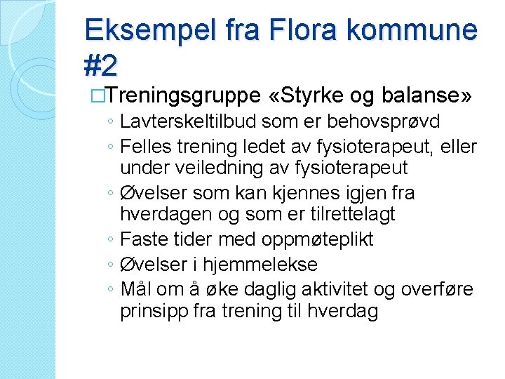 Eksempel fra Flora kommune #2 �Treningsgruppe «Styrke og balanse» ◦ Lavterskeltilbud som er behovsprøvd
