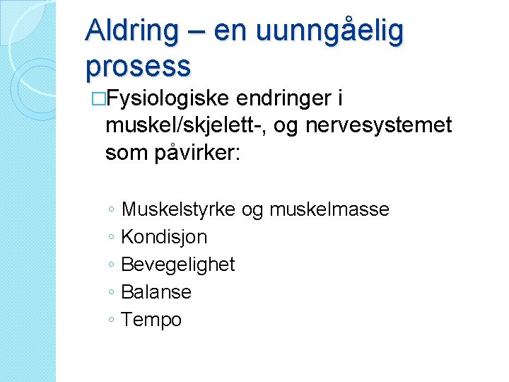 Aldring – en uunngåelig prosess �Fysiologiske endringer i muskel/skjelett-, og nervesystemet som påvirker: ◦