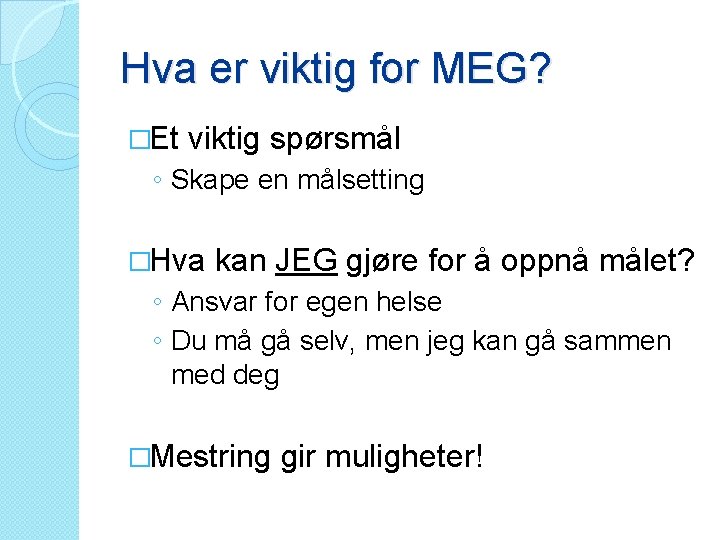 Hva er viktig for MEG? �Et viktig spørsmål ◦ Skape en målsetting �Hva kan