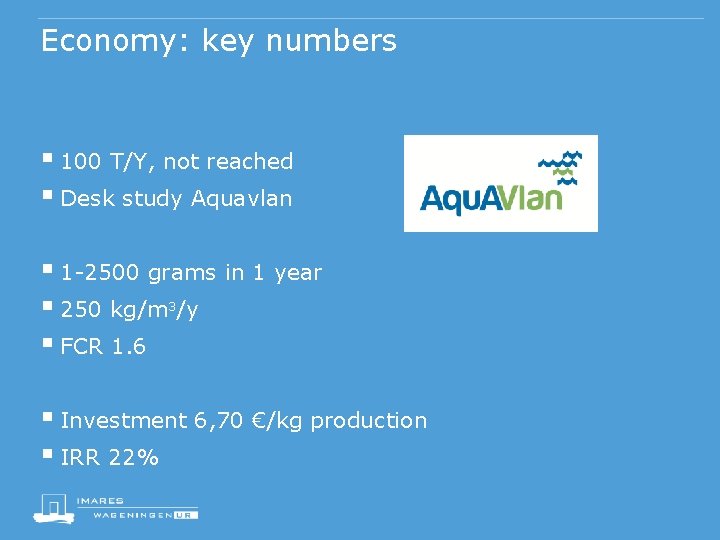 Economy: key numbers § 100 T/Y, not reached § Desk study Aquavlan § 1