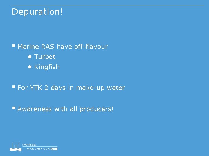 Depuration! § Marine RAS have off-flavour ● Turbot ● Kingfish § For YTK 2