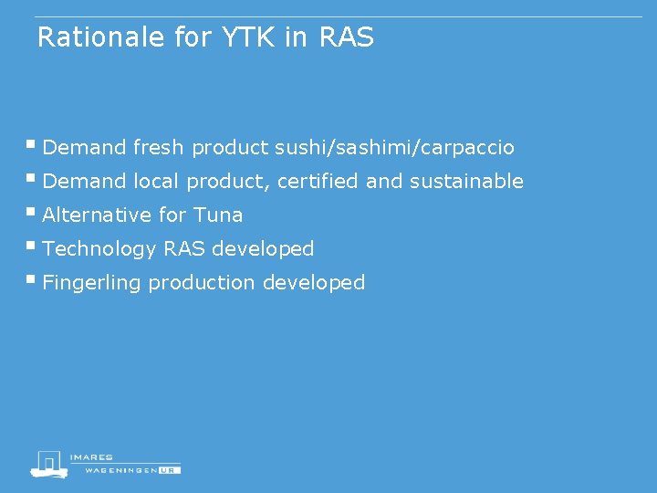Rationale for YTK in RAS § Demand fresh product sushi/sashimi/carpaccio § Demand local product,