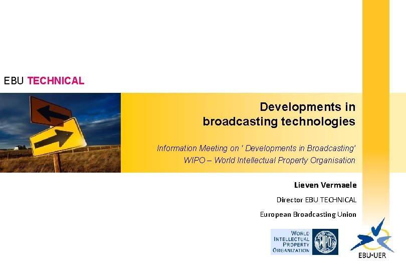 EBU TECHNICAL Developments in broadcasting technologies Information Meeting on ‘ Developments in Broadcasting’ WIPO