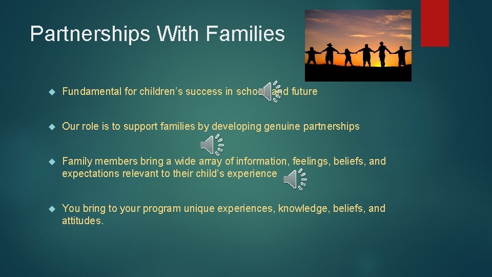Partnerships With Families Fundamental for children’s success in school, and future Our role is