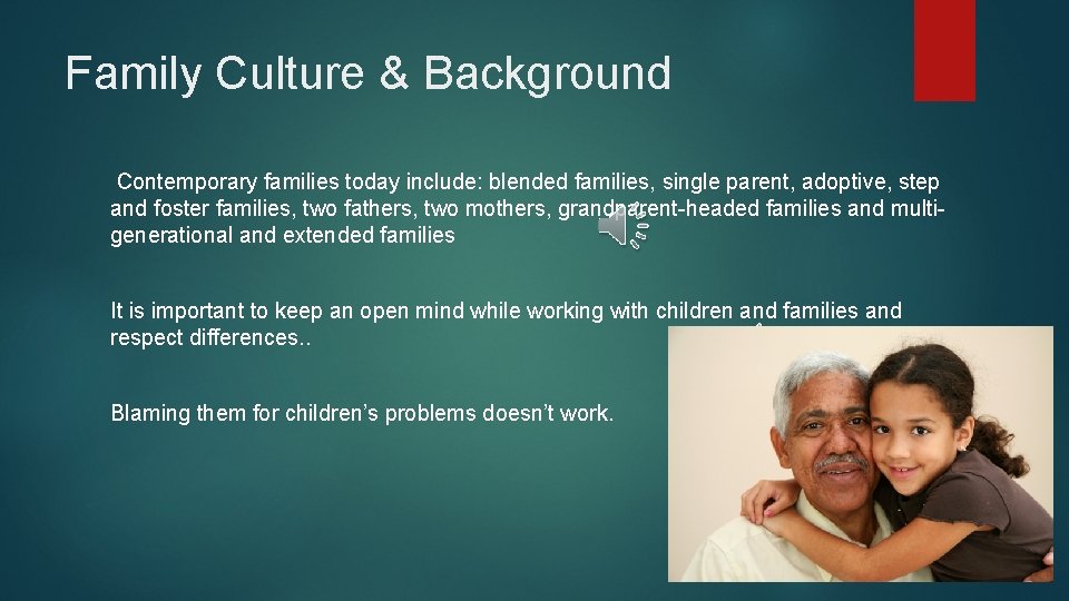 Family Culture & Background Contemporary families today include: blended families, single parent, adoptive, step