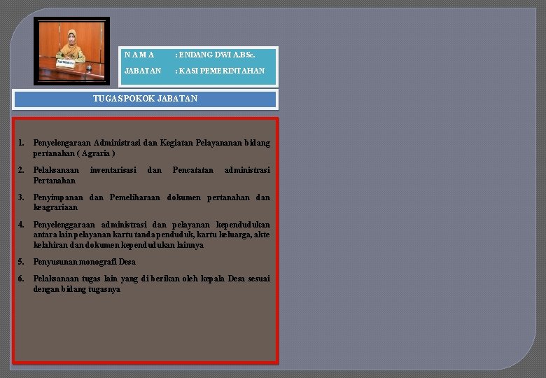 NAMA : ENDANG DWI A. BSc. JABATAN : KASI PEMERINTAHAN TUGAS POKOK JABATAN 1.