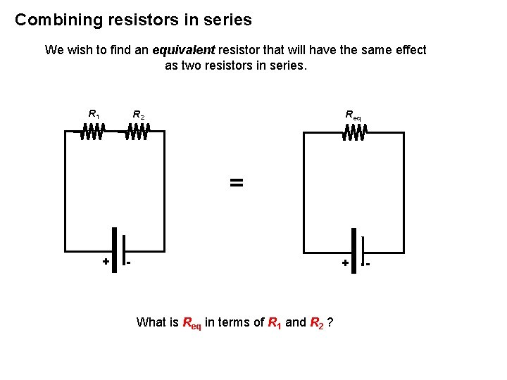 Combining resistors in series We wish to find an equivalent resistor that will have