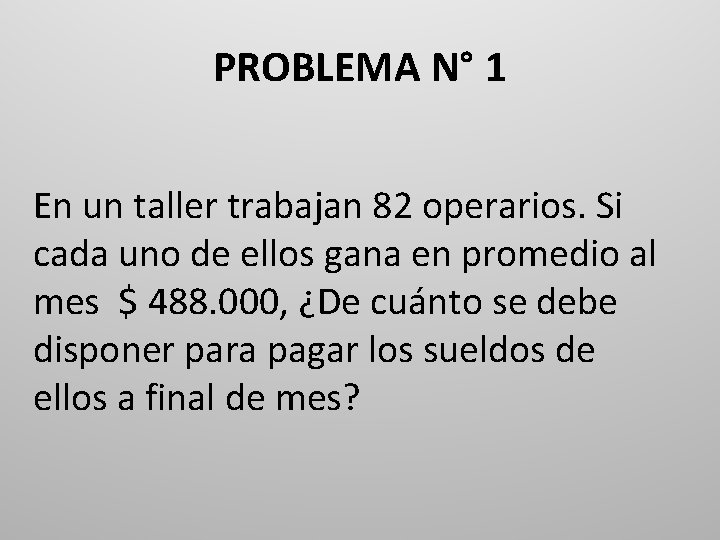 PROBLEMA N° 1 En un taller trabajan 82 operarios. Si cada uno de ellos PROBLEMA N° 1 En un taller trabajan 82 operarios. Si cada uno de ellos