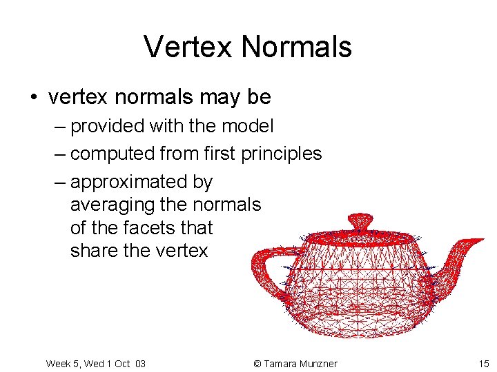 Vertex Normals • vertex normals may be – provided with the model – computed