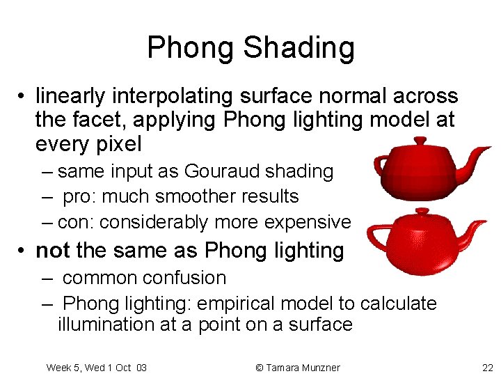 Phong Shading • linearly interpolating surface normal across the facet, applying Phong lighting model