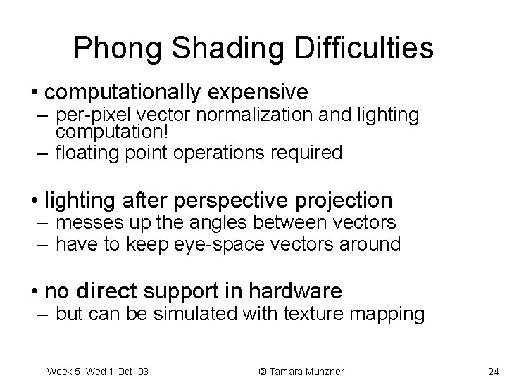 Phong Shading Difficulties • computationally expensive – per-pixel vector normalization and lighting computation! –