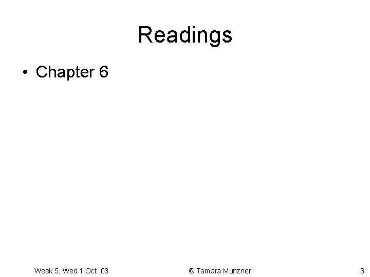 Readings • Chapter 6 Week 5, Wed 1 Oct 03 © Tamara Munzner 3