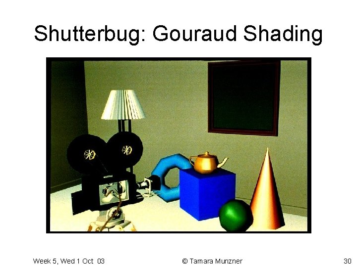 Shutterbug: Gouraud Shading Week 5, Wed 1 Oct 03 © Tamara Munzner 30 