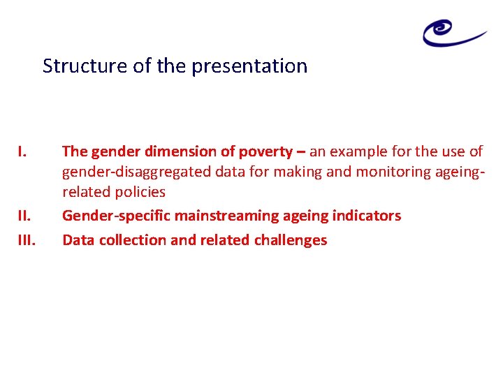 Structure of the presentation I. II. III. The gender dimension of poverty – an