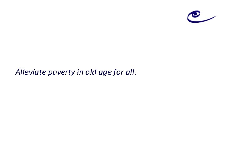 Alleviate poverty in old age for all. 
