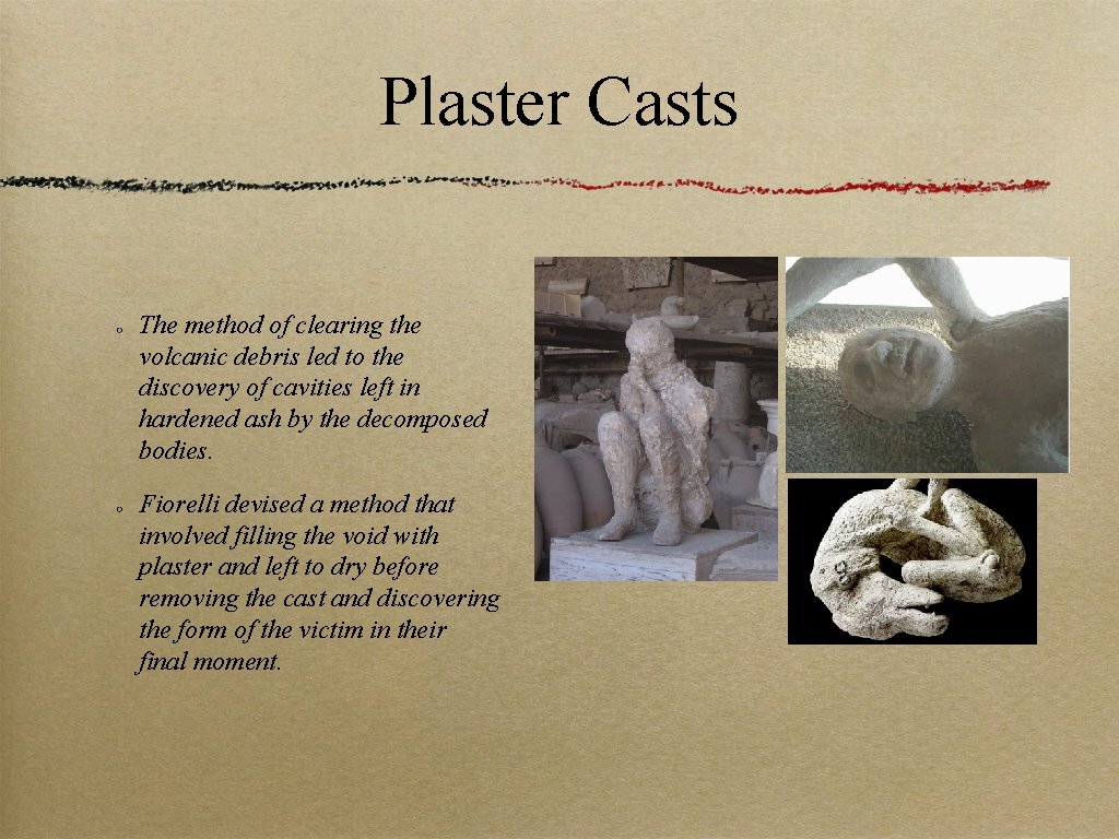 Plaster Casts The method of clearing the volcanic debris led to the discovery of
