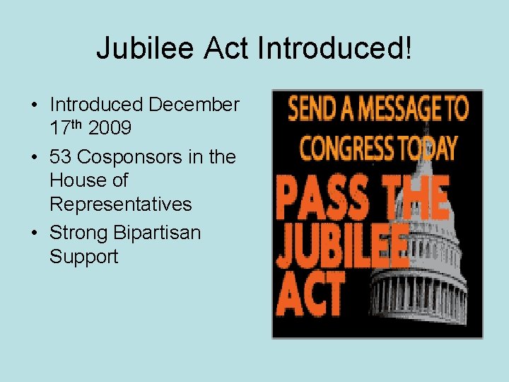 Jubilee Act Introduced! • Introduced December 17 th 2009 • 53 Cosponsors in the