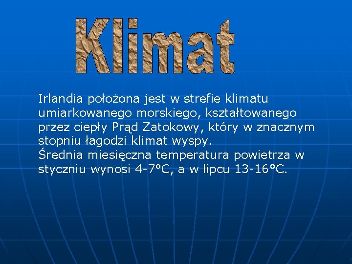 Irlandia położona jest w strefie klimatu umiarkowanego morskiego, kształtowanego przez ciepły Prąd Zatokowy, który
