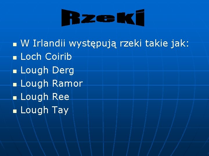 n n n W Irlandii występują rzeki takie jak: Loch Coirib Lough Derg Lough