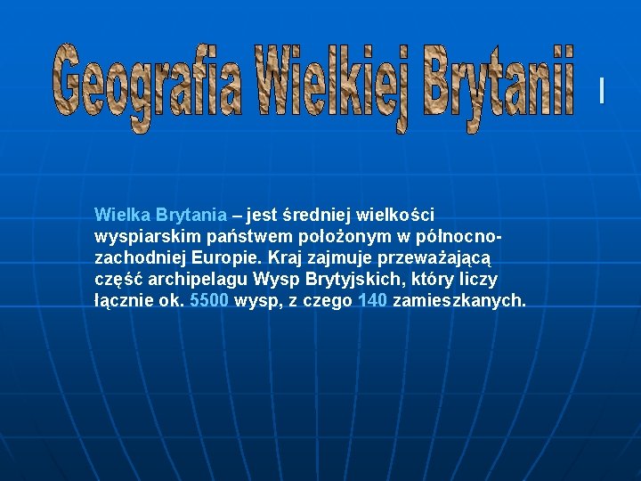 l Wielka Brytania – jest średniej wielkości wyspiarskim państwem położonym w północnozachodniej Europie. Kraj