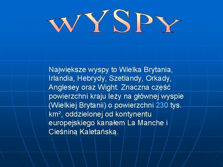 Największe wyspy to Wielka Brytania, Irlandia, Hebrydy, Szetlandy, Orkady, Anglesey oraz Wight. Znaczna część