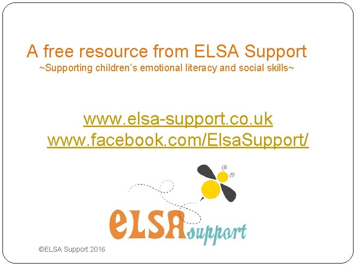 A free resource from ELSA Support ~Supporting children’s emotional literacy and social skills~ www.