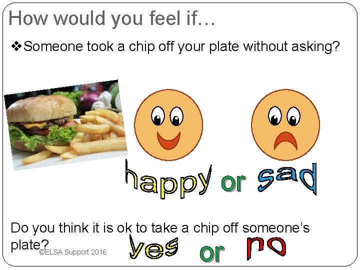 How would you feel if… v. Someone took a chip off your plate without