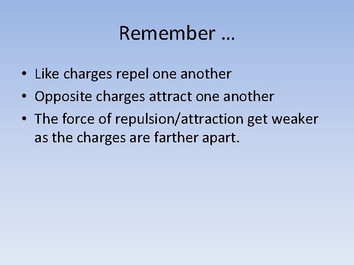 Remember … • Like charges repel one another • Opposite charges attract one another