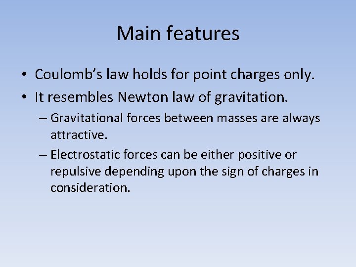 Main features • Coulomb’s law holds for point charges only. • It resembles Newton
