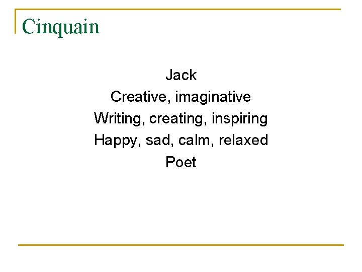Cinquain Jack Creative, imaginative Writing, creating, inspiring Happy, sad, calm, relaxed Poet 