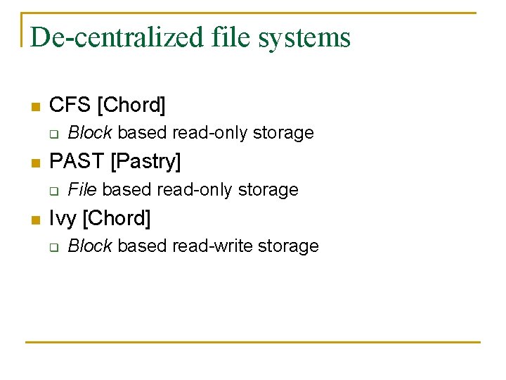 De-centralized file systems n CFS [Chord] q n PAST [Pastry] q n Block based