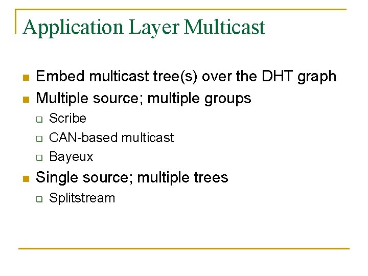 Application Layer Multicast n n Embed multicast tree(s) over the DHT graph Multiple source;