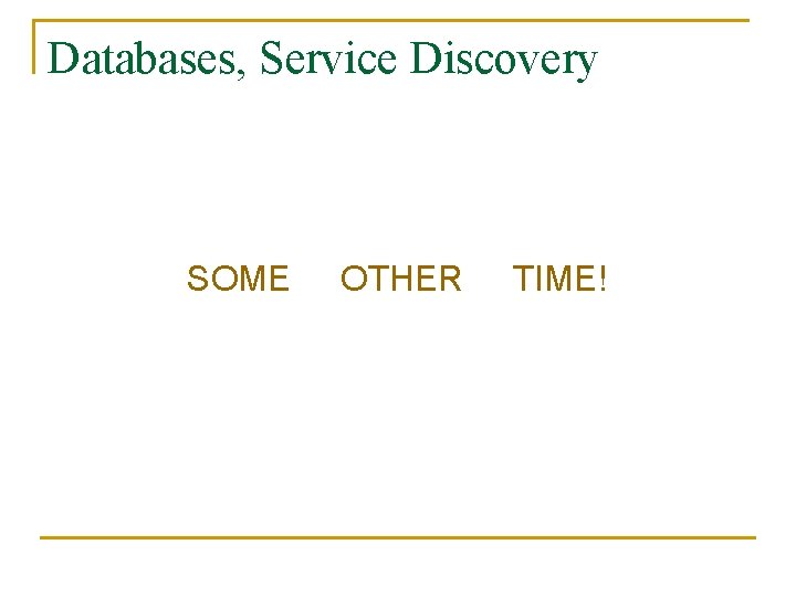 Databases, Service Discovery SOME OTHER TIME! 