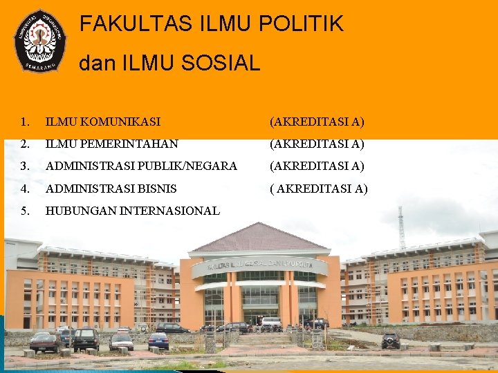 FAKULTAS ILMU POLITIK dan ILMU SOSIAL 1. ILMU KOMUNIKASI (AKREDITASI A) 2. ILMU PEMERINTAHAN