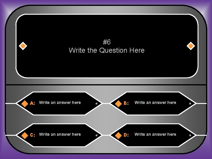 #6 Write the Question Here A: Write an answer here B: Write an answer