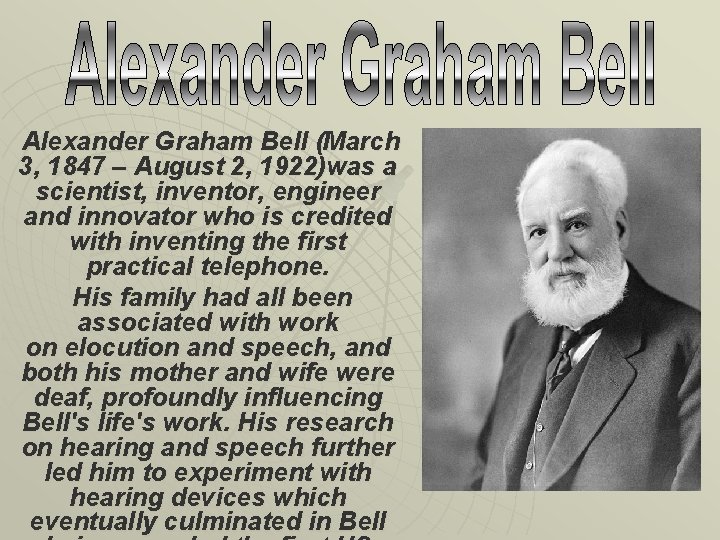  Alexander Graham Bell (March 3, 1847 – August 2, 1922)was a scientist, inventor,