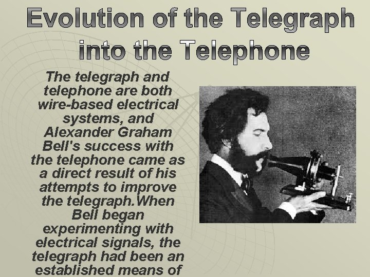  The telegraph and telephone are both wire-based electrical systems, and Alexander Graham Bell's