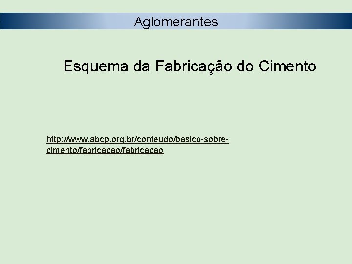 Aglomerantes Esquema da Fabricação do Cimento http: //www. abcp. org. br/conteudo/basico-sobrecimento/fabricacao 