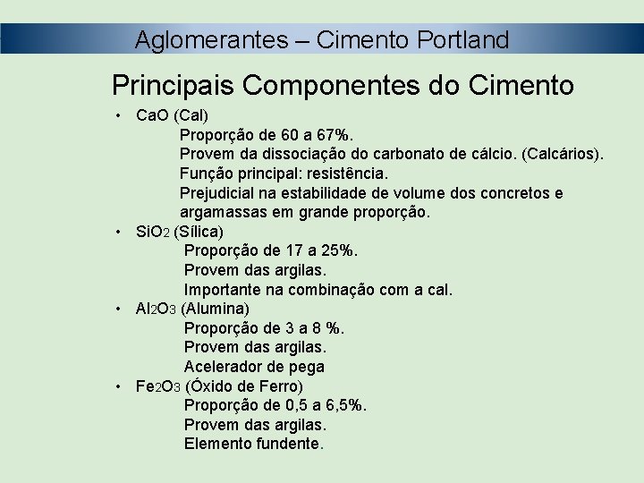 Aglomerantes – Cimento Portland Principais Componentes do Cimento • Ca. O (Cal) Proporção de