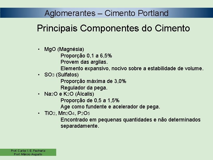 Aglomerantes – Cimento Portland Principais Componentes do Cimento • Mg. O (Magnésia) Proporção 0,