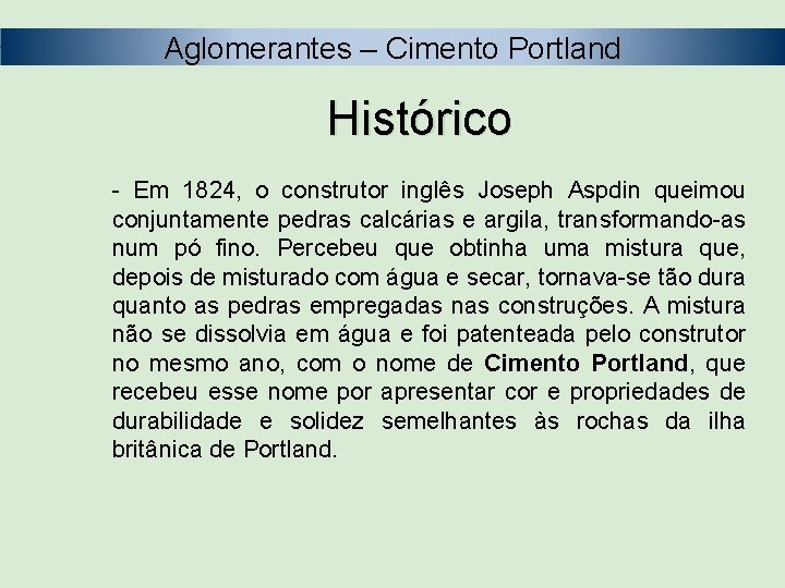 Aglomerantes – Cimento Portland Histórico - Em 1824, o construtor inglês Joseph Aspdin queimou