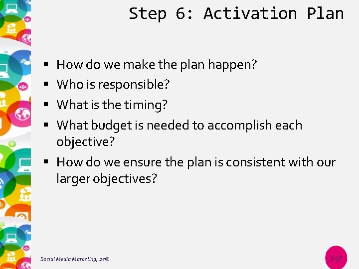 Step 6: Activation Plan How do we make the plan happen? Who is responsible?