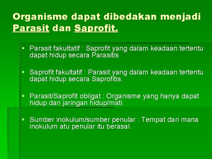 Organisme dapat dibedakan menjadi Parasit dan Saprofit. § Parasit fakultatif : Saprofit yang dalam