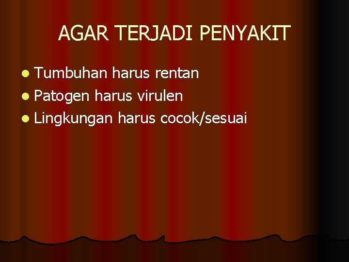 AGAR TERJADI PENYAKIT l Tumbuhan harus rentan l Patogen harus virulen l Lingkungan harus