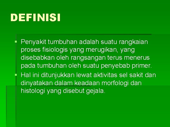 DEFINISI § Penyakit tumbuhan adalah suatu rangkaian proses fisiologis yang merugikan, yang disebabkan oleh